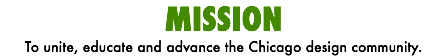 MISSION
To unite, educate and advance the Chicago design community.